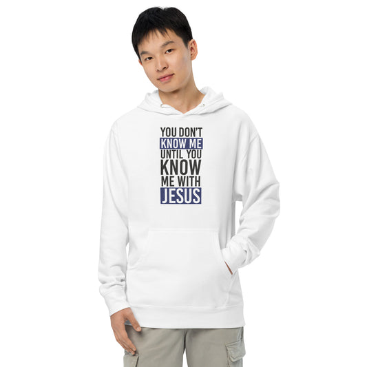 You Don't Know Me Until You Know Me with Jesus - hoodie